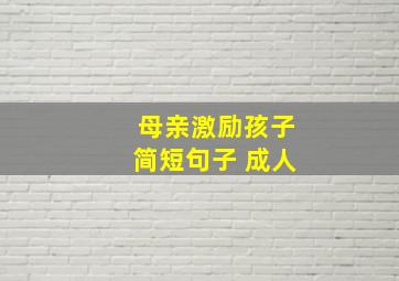 母亲激励孩子简短句子 成人